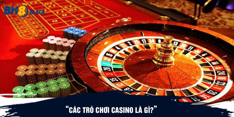 Các trò chơi casino là gì?