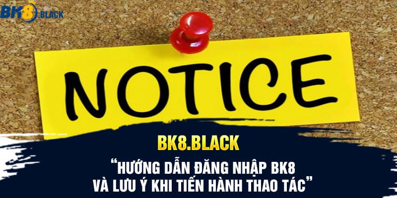 Hướng dẫn đăng nhập BK8 và lưu ý khi tiến hành thao tác