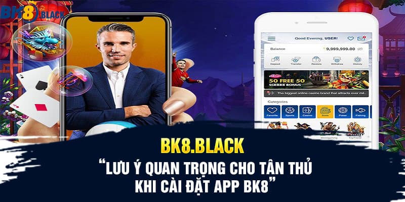 Lưu ý quan trọng cho tân thủ khi cài đặt app BK8