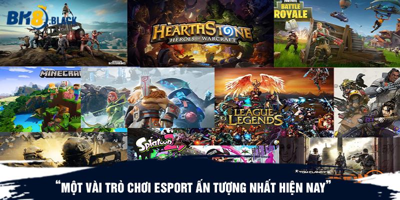 Một vài trò chơi Esport ấn tượng nhất hiện nay