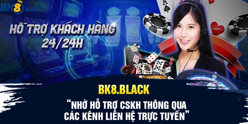 Nhờ hỗ trợ CSKH thông qua các kênh liên hệ trực tuyến