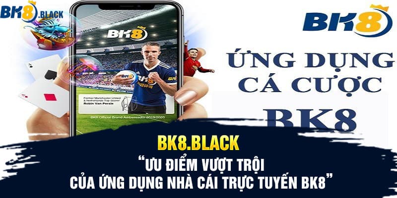 Ưu điểm vượt trội của ứng dụng nhà cái trực tuyến BK8