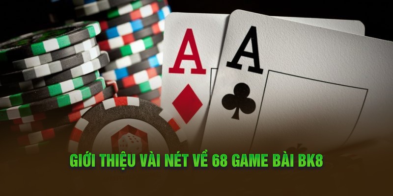 Giới thiệu vài nét về 68 game bài BK8