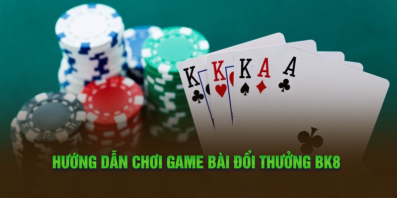 Hướng dẫn chơi game bài đổi thưởng BK8 