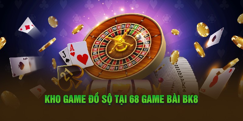 Kho game đồ sộ tại 68 game bài BK8